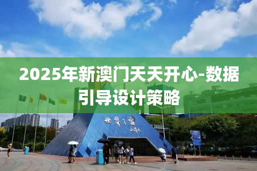 2025年新澳门天天开心-数据引导设计策略