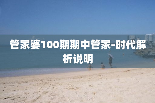 管家婆100期期中管家-时代解析说明