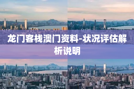 龙门客栈澳门资料-状况评估解析说明