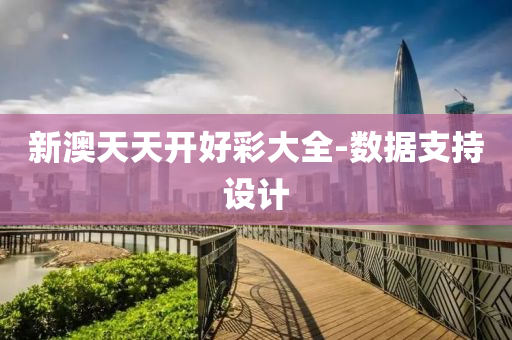 新澳天天开好彩大全-数据支持设计