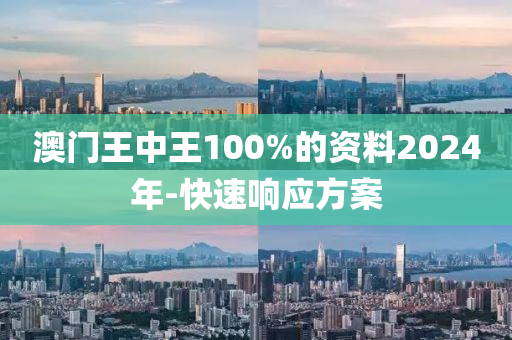 澳门王中王100%的资料2024年-快速响应方案