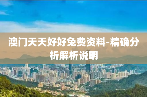 澳门天天好好兔费资料-精确分析解析说明
