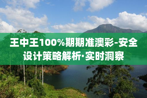 王中王100%期期准澳彩-安全设计策略解析·实时洞察