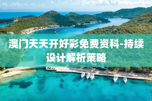 澳门天天开好彩免费资科-持续设计解析策略