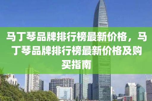 马丁琴品牌排行榜最新价格，马丁琴品牌排行榜最新价格及购买指南