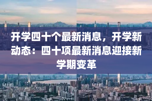 开学四十个最新消息，开学新动态：四十项最新消息迎接新学期变革