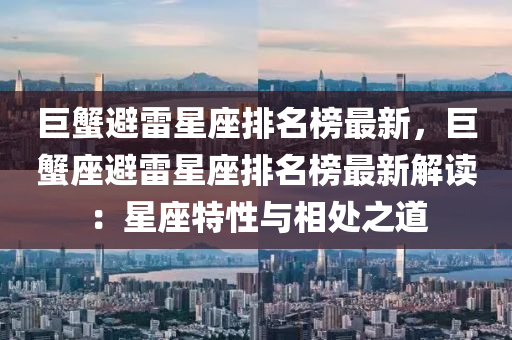 巨蟹避雷星座排名榜最新，巨蟹座避雷星座排名榜最新解读：星座特性与相处之道