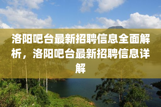 洛阳吧台最新招聘信息全面解析，洛阳吧台最新招聘信息详解
