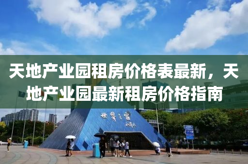 天地产业园租房价格表最新，天地产业园最新租房价格指南