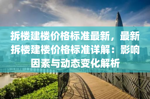 拆楼建楼价格标准最新，最新拆楼建楼价格标准详解：影响因素与动态变化解析