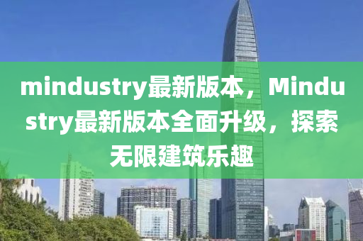 mindustry最新版本，Mindustry最新版本全面升级，探索无限建筑乐趣
