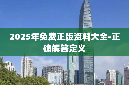 2025年免费正版资料大全-正确解答定义
