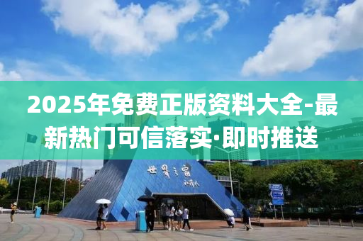 2025年免费正版资料大全-最新热门可信落实·即时推送