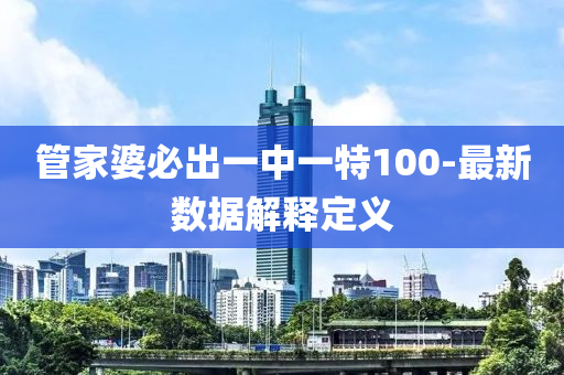 管家婆必出一中一特100-最新数据解释定义