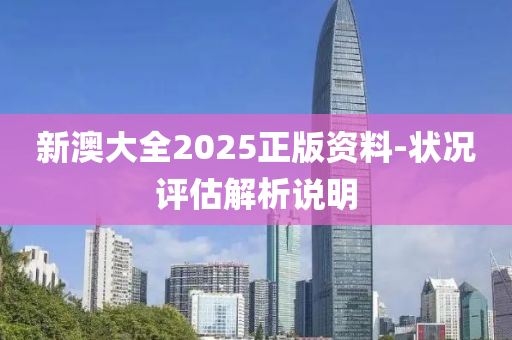 新澳大全2025正版资料-状况评估解析说明