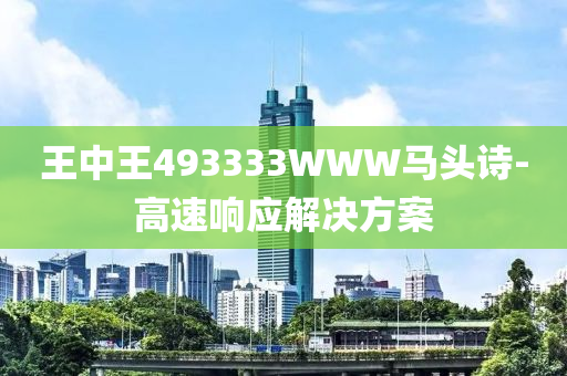 王中王493333WWW马头诗-高速响应解决方案