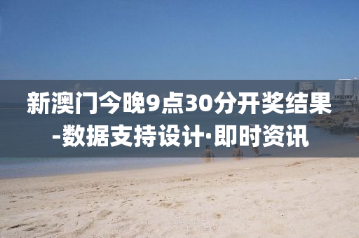 新澳门今晚9点30分开奖结果-数据支持设计·即时资讯