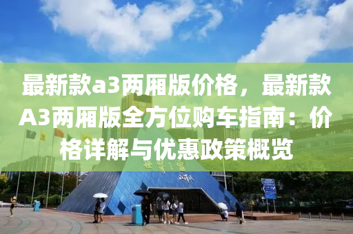 最新款a3两厢版价格，最新款A3两厢版全方位购车指南：价格详解与优惠政策概览