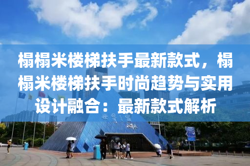 榻榻米楼梯扶手最新款式，榻榻米楼梯扶手时尚趋势与实用设计融合：最新款式解析