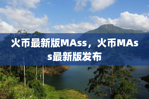 火币最新版MAss，火币MAss最新版发布