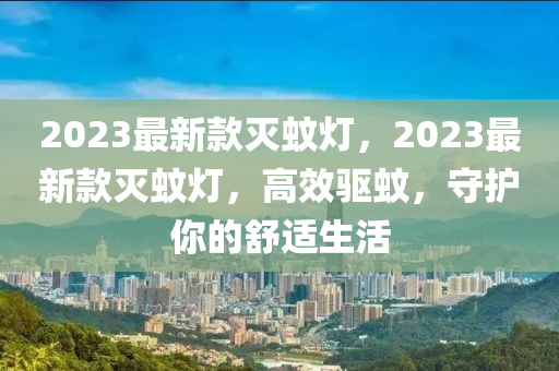 2023最新款灭蚊灯，2023最新款灭蚊灯，高效驱蚊，守护你的舒适生活