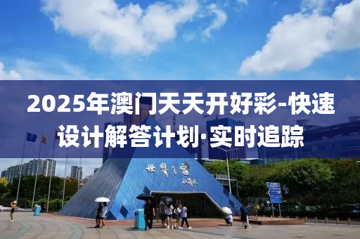 2025年澳门天天开好彩-快速设计解答计划·实时追踪