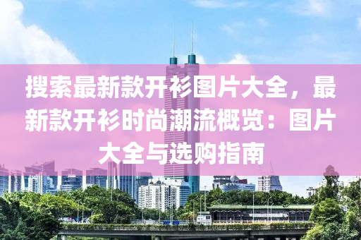 搜索最新款开衫图片大全，最新款开衫时尚潮流概览：图片大全与选购指南
