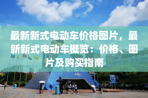 最新新式电动车价格图片，最新新式电动车概览：价格、图片及购买指南