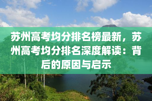 苏州高考均分排名榜最新，苏州高考均分排名深度解读：背后的原因与启示