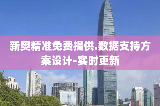新奥精准免费提供.数据支持方案设计-实时更新