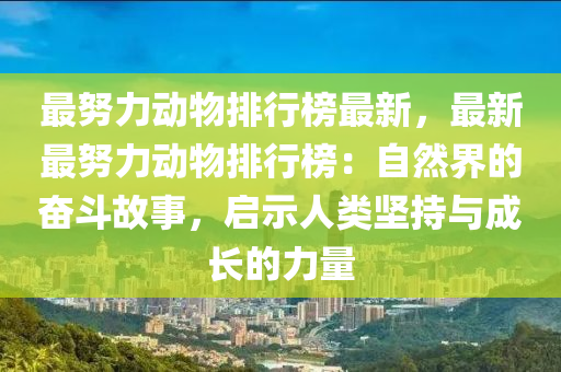 最努力动物排行榜最新，最新最努力动物排行榜：自然界的奋斗故事，启示人类坚持与成长的力量
