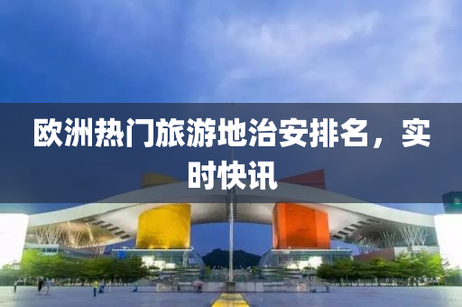 欧洲热门旅游地治安排名，实时快讯