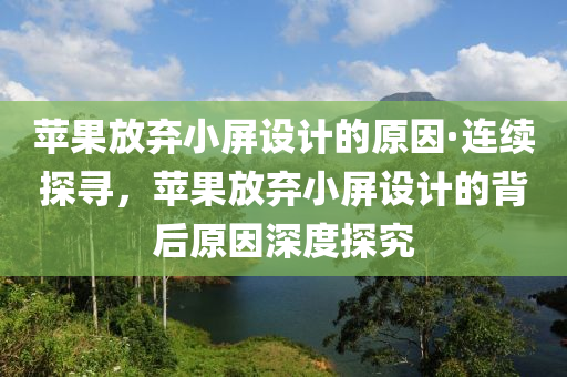 苹果放弃小屏设计的原因·连续探寻，苹果放弃小屏设计的背后原因深度探究