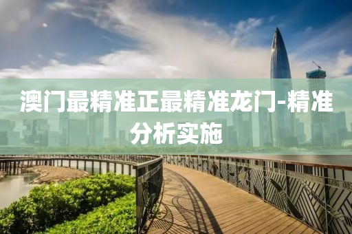 澳门最精准正最精准龙门-精准分析实施