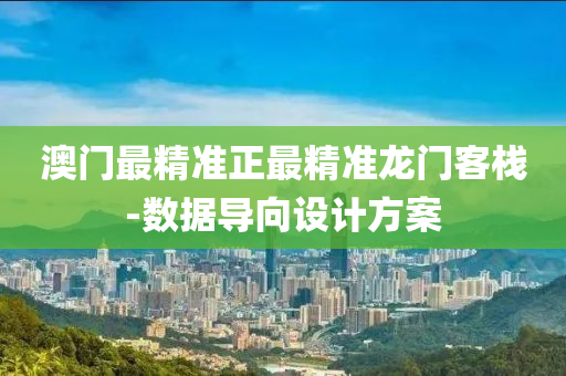 澳门最精准正最精准龙门客栈-数据导向设计方案
