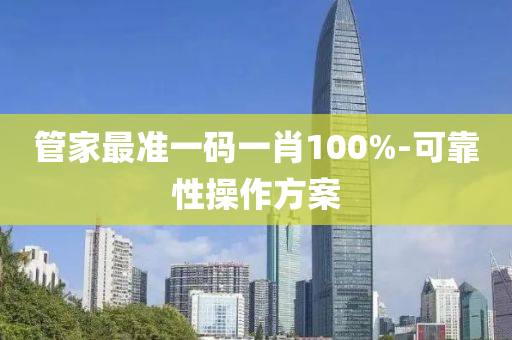 管家最准一码一肖100%-可靠性操作方案
