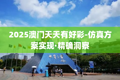2025澳门天天有好彩-仿真方案实现·精确洞察