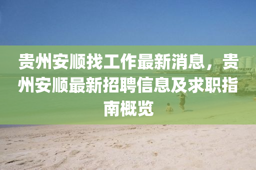 贵州安顺找工作最新消息，贵州安顺最新招聘信息及求职指南概览