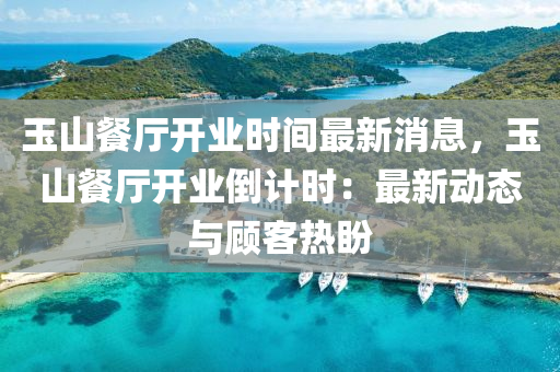玉山餐厅开业时间最新消息，玉山餐厅开业倒计时：最新动态与顾客热盼