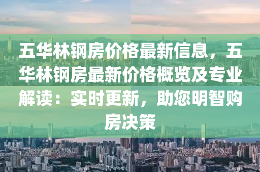 五华林钢房价格最新信息，五华林钢房最新价格概览及专业解读：实时更新，助您明智购房决策