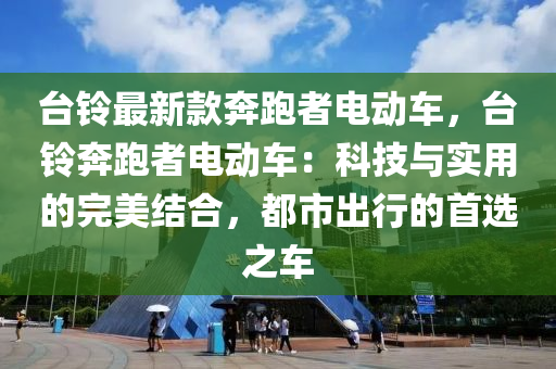 台铃最新款奔跑者电动车，台铃奔跑者电动车：科技与实用的完美结合，都市出行的首选之车