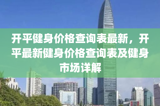 开平健身价格查询表最新，开平最新健身价格查询表及健身市场详解
