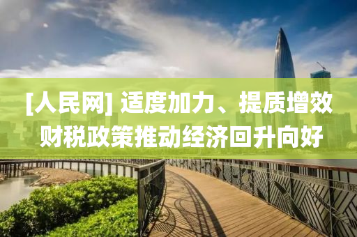 [人民网] 适度加力、提质增效 财税政策推动经济回升向好