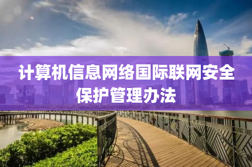 计算机信息网络国际联网安全保护管理办法
