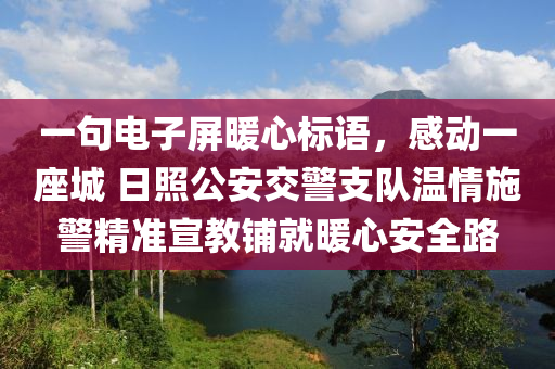一句电子屏暖心标语，感动一座城 日照公安交警支队温情施警精准宣教铺就暖心安全路
