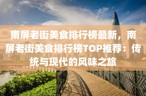 南屏老街美食排行榜最新，南屏老街美食排行榜TOP推荐：传统与现代的风味之旅
