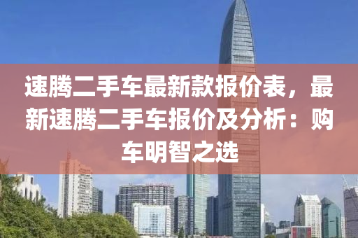 速腾二手车最新款报价表，最新速腾二手车报价及分析：购车明智之选