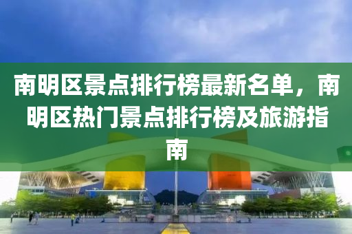 南明区景点排行榜最新名单，南明区热门景点排行榜及旅游指南