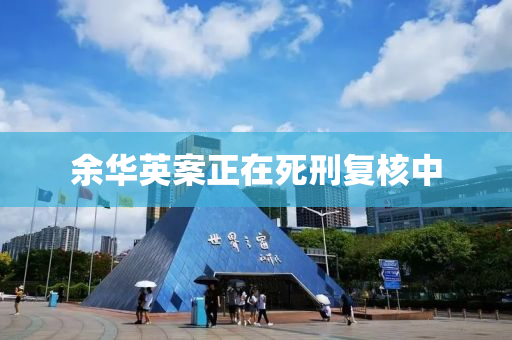 余华英案正在死刑复核中