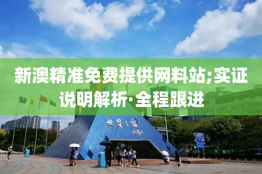 新澳精准免费提供网料站;实证说明解析·全程跟进